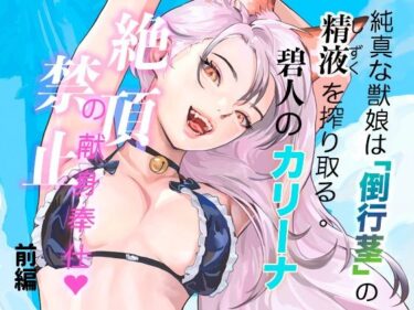 【無料で読める？】純真な獣娘は「倒行茎」の精液を搾り取る。碧人のカリーナ、絶頂禁止の献身奉仕。（前篇） 【STUDIO AMATIZ】