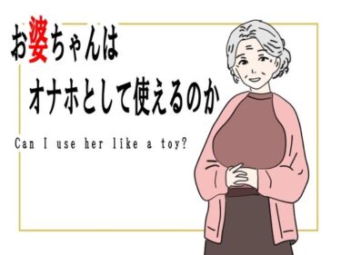 【無料で読める？】【熟女】お婆ちゃんはオナホとして使えるのか 【鶴江】