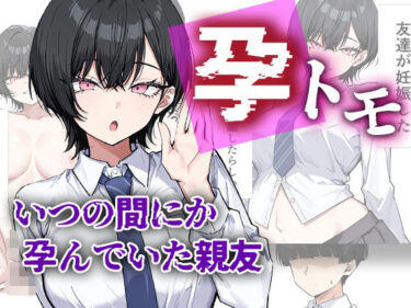 【無料で読める？】孕トモ-いつの間にか孕んでいた親友- 【me3】