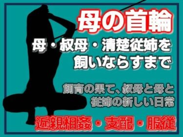 【無料で読める？】母の秘密・叔母の秘密、〜息子が母を飼いならすまで〜 【Aine Grace】