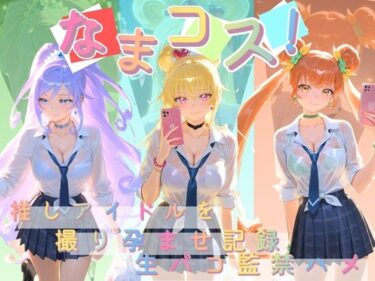 【無料で読める？】なまコス！推しアイドルを生パコ監禁ハメ撮り孕ませ記録 プ〇キュア 3 【Impregnation Abyss】
