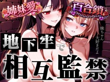 【無料で読める？】【アングラ百合】姉妹愛の百合鎖で相互監禁生活〜地下牢獄で永遠に続く歪んだ絆と禁断の愛〜 【くーるぼーいっす】