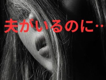 【無料で読める？】夫がいるのに… 【夫には言えない夜】