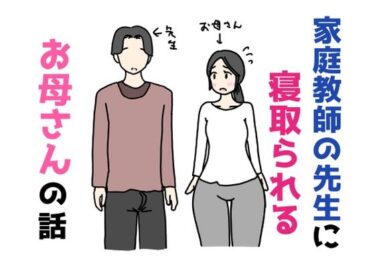 【無料で読める？】家庭教師の先生に寝取られるお母さんの話 【ニホンツノ王】