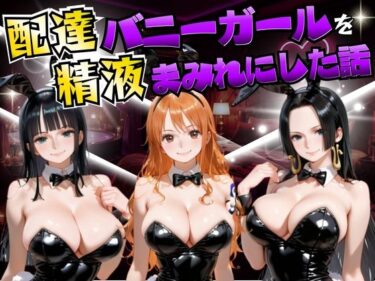 【無料で読める？】配達バニーガールを精液まみれにした話 ワン◯ース編 【むんちゅ】