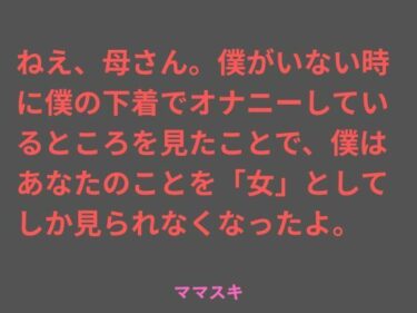 【無料で読める？】ねえ、母さん。僕がいない時に僕の下着でオナニーしているところを見たことで、僕はあなたのことを「女」としてしか見られなくなったよ。 【ママスキ】