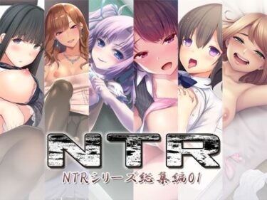 【無料で読める？】NTR〜NTRシリーズ総集編01〜 【S彼女】