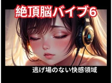 【無料で読める？】絶頂脳バイブ6 逃げ場のない快感領域 【ヒメゴト】