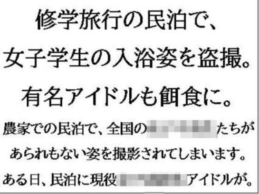 【無料で読める？】修学旅行の民泊で、女子学生の入浴姿を盗撮。有名アイドルも餌食に。 【CMNFリアリズム】