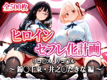 【無料で読める？】ヒロインセフレ化計画 – リコ◯スリコ◯ル 錦◯千束・井之◯たきな 編- 【T HOUSE】