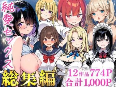 【無料で読める？】純愛セックス総集編【12作品収録】【妹・ギャル・メイド・お嬢様・地味子・若妻】 【あくめくん】
