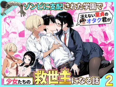 【無料で読める？】ゾンビに支配された学園で冴えない童貞のオタク君が少女たちの救世主になる話2 【性的初期衝動】