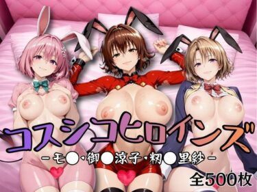 【無料で読める？】【Tol●veる】コスシコヒロインズ御●涼子・籾●里紗・モ●篇【500枚】 【勃ちうお】
