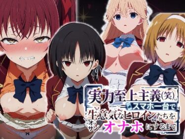 【無料で読める？】実力至上主義（笑）スマホ1台で生意気なヒロインたちをオッサンのオナホにするまで 【派遣社員】