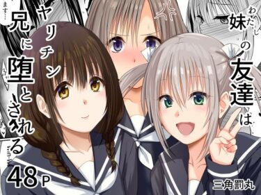 【無料で読める？】妹（わたし）の友達はヤリチン兄に堕とされる 【三角罰丸】
