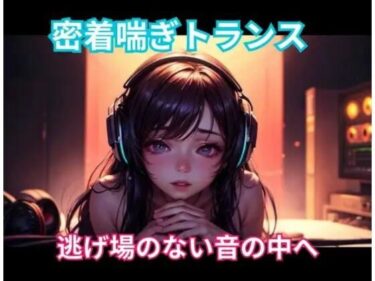 【無料で読める？】密着喘ぎトランス 逃げ場のない音の中へ 【ヒメゴト】