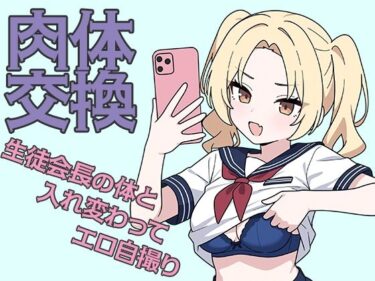 【無料で読める？】肉体交換 〜魔術で生徒会長の体と入れ替わってエロ自撮り〜 【歪欲砂漠】
