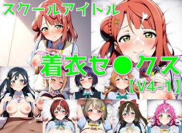 【無料で読める？】スクールアイドル着衣セ◯クスV4【同好会編・part1/陰毛あり版】 【AI’s slave】