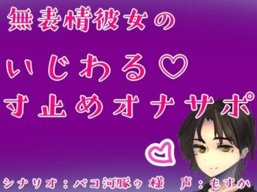 【無料で読める？】無表情彼女のいじわる（はーと）寸止めオナサポ 【もすか】