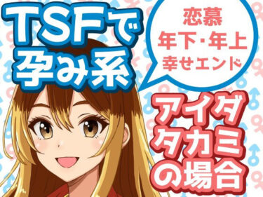 【無料で読める？】TSFで孕み系  アイダタカミの場合 【雄性先熟】