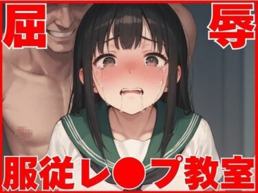 【無料で読める？】屈辱服従レ●プ教室 【すけべっ娘クラブ】