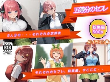 【無料で読める？】AIイラスト集  五等分のセフレ  総集編  五人分の、それぞれの放課後 【AI工房ひげめがね】