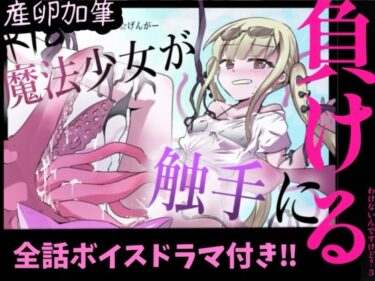 【無料で読める？】魔法少女が触手に負けるわけないんですけど？  ボイスドラマ付き加筆総集編 【どっぴゅる☆げんがー】