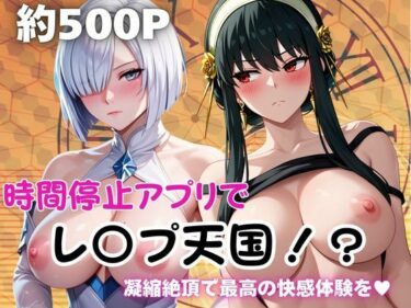 【無料で読める？】時間停止アプリでレ〇プ天国！？凝縮絶頂で最高の快感体験を！【ヨ○・フォージャー＆フ○オナ・フロスト】 【ペラルタ】