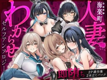【無料で読める？】海楽町人妻わからせセルフアンソロジー〜即堕ち2P連作集2本立てパック 【快楽本舗】