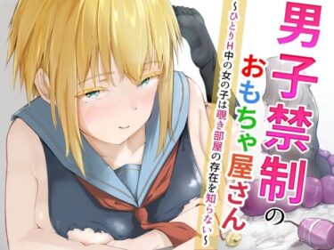 【無料で読める？】男子禁制のおもちゃ屋さん〜ひとりH中の女の子は覗き部屋の存在を知らない〜 【ツナマグロ】