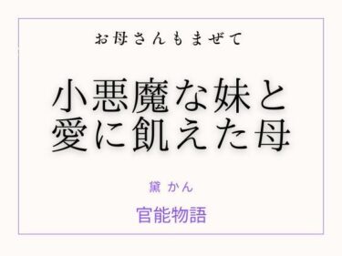 【無料で読める？】お母さんもまぜて 〜小悪魔な妹と愛に飢えた母〜 【官能物語】