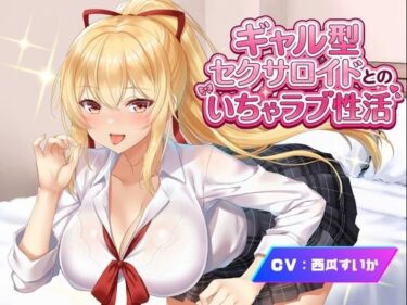 【無料で読める？】ギャル型セクサロイドとのいちゃラブ性活 【Meggy】