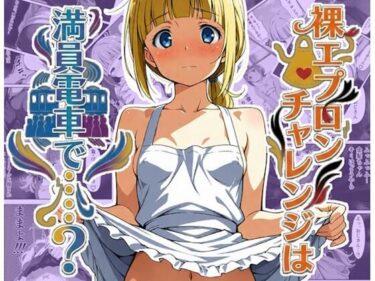 【無料で読める？】裸エプロンチャレンジは満員電車で…？ 【あんぶら・かえり】