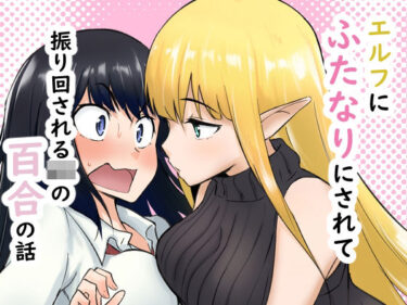 【無料で読める？】エルフにふたなりにされて振り回されるJKの百合の話 【シジミ獅子養殖所】