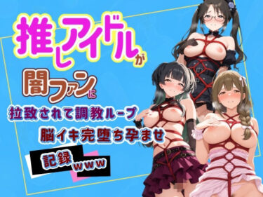 【無料で読める？】推しアイドルが闇ファンに拉致されて調教ループで脳イキ完堕ち孕ませ記録www ア〇ドルマスター  7 【Kindan no tane】