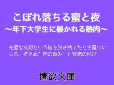 【無料で読める？】こぼれ落ちる蜜と夜〜年下大学生に暴かれる熟肉〜 【情欲文庫】
