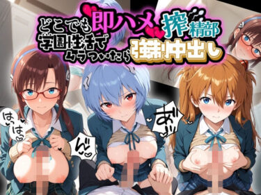 【無料で読める？】どこでも即ハメ搾精部 〜学園性活はでムラついたら強●中出しwww エ〇ァンゲリオン 【ぷにぷに保育園】