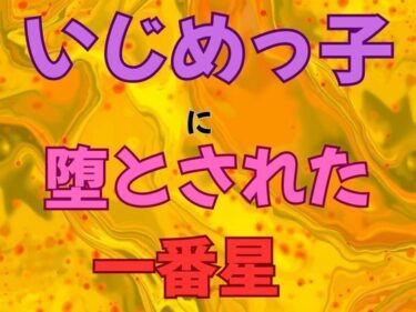 【無料で読める？】いじめっ子に堕とされた一番星  小説版 【ピンクちゃん】