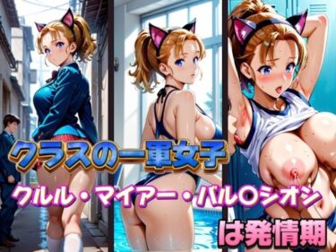 【無料で読める？】クラスの一軍女子 クルル・マイアー・バル〇シオン は発情期 【月が満ちるとき】