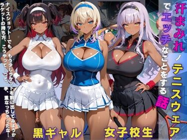 【無料で読める？】黒ギャル 女子校生 汗塗れノテニスウェアでエッチなことをする話 【黒より黒い】