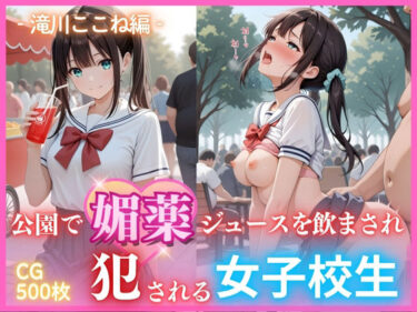 【無料で読める？】公園で媚薬ジュースを飲まされ犯●れる女子校生 -滝川ここね編- 500枚CG集 【ごちそうちゃん】