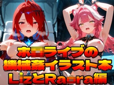 【無料で読める？】ホ〇ライブの機械姦イラスト本〜LizとRaora編〜 【上空草】