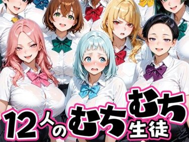 【無料で読める？】ちょっとだらしないムチムチ感がエロい12人の生徒 【肉まんじゅう】